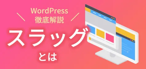 スラッグとは　WordPressでの設定方法やポイントなどを徹底解説！