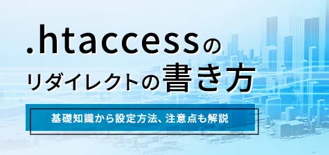 .htaccessのリダイレクトの書き方をまとめて紹介！設定方法や注意点も解説！