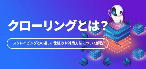 クローリングとは？スクレイピングとの違い、仕組みや対策方法について解説