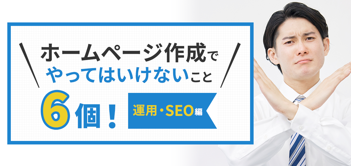 ホームページ作成でやってはいけないこと6個！運用・SEO編