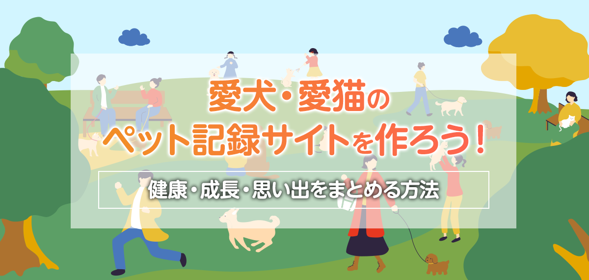 愛犬・愛猫のペット記録サイトを作ろう！健康・成長・思い出をまとめる方法