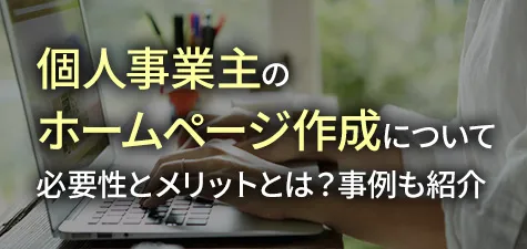 個人事業主のホームページ作成について必要性とメリットとは？事例も紹介